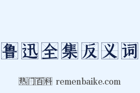 鲁迅全集反义词是什么意思的图片